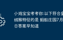 小鸡宝宝考考你:以下符合皇绒猴特征的是 蚂蚁庄园7月27日答案早知道