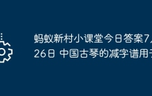 蚂蚁新村小课堂今日答案7月26日 中国古琴的减字谱用于