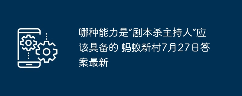 哪种能力是“剧本杀主持人”应该具备的 蚂蚁新村7月27日答案最新