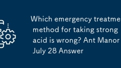 Quelle méthode de traitement d'urgence pour prendre de l'acide fort est erronée? Ant Manor 28 juillet Réponse