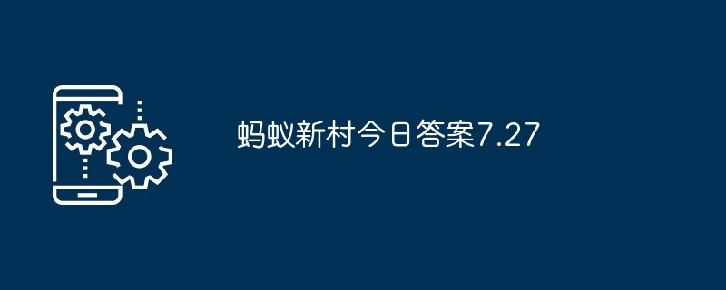 蚂蚁新村今日答案7.27