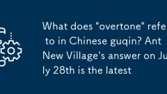 Apa yang 'overtone' merujuk kepada guqin Cina? Jawapan Ant New Village pada 28 Julai adalah yang terkini