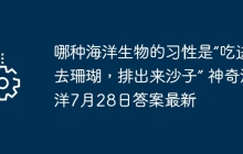 哪种海洋生物的习性是“吃进去珊瑚,排出来沙子” 神奇海洋7月28日答案最新
