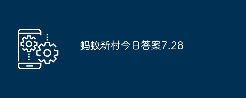 蚂蚁新村今日答案7.28