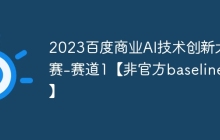 2023百度商业AI技术创新大赛-赛道1【非官方baseline】