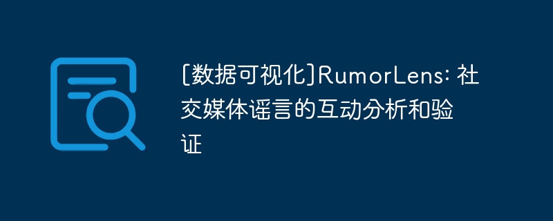 [数据可视化]rumorlens: 社交媒体谣言的互动分析和验证 - php中文网