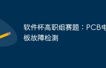 软件杯高职组赛题：PCB电路板故障检测