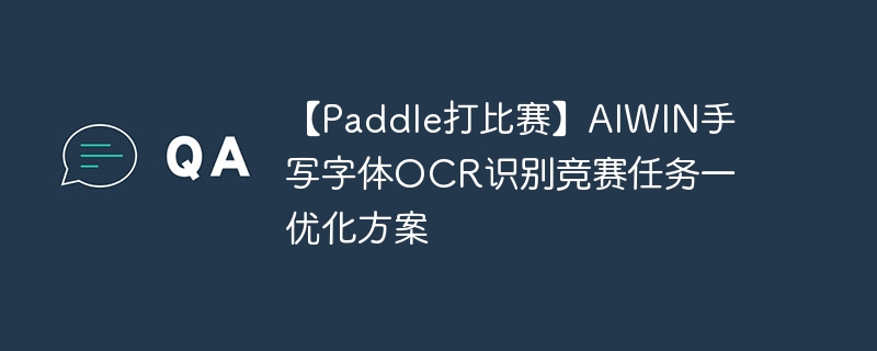 【paddle打比赛】aiwin手写字体ocr识别竞赛任务一优化方案 - php中文网
