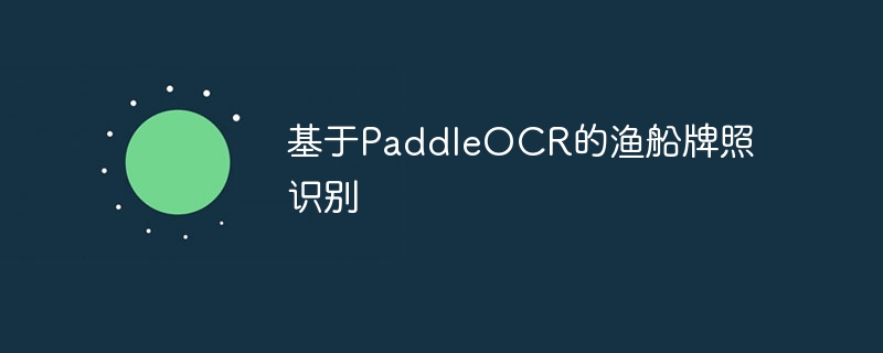 基于paddleocr的渔船牌照识别 - php中文网