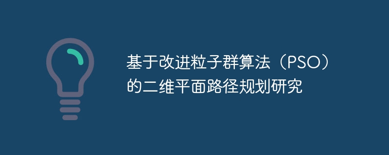基于改进粒子群算法（PSO）的二维平面路径规划研究