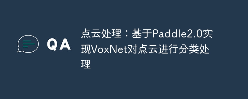 点云处理：基于paddle2.0实现voxnet对点云进行分类处理 - php中文网