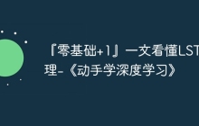 『零基础+1』一文看懂LSTM原理-《动手学深度学习》