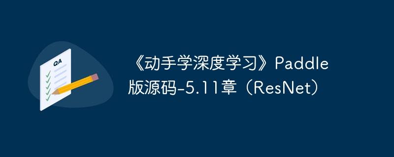 《动手学深度学习》paddle 版源码-5.11章（resnet） - php中文网