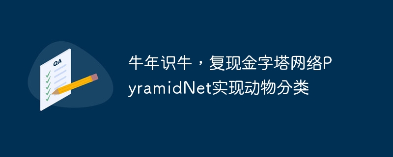 牛年识牛,复现金字塔网络pyramidnet实现动物分类 - php中文网