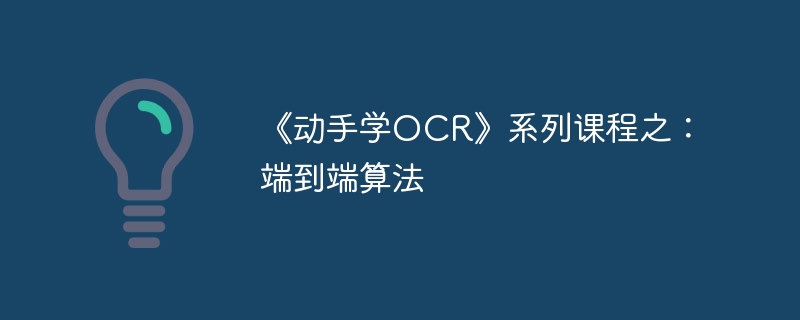 《动手学ocr》系列课程之：端到端算法 - php中文网