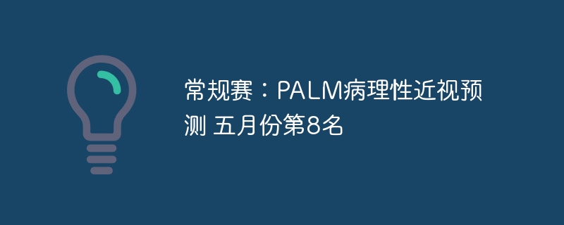常规赛:palm病理性近视预测 五月份第8名 - php中文网