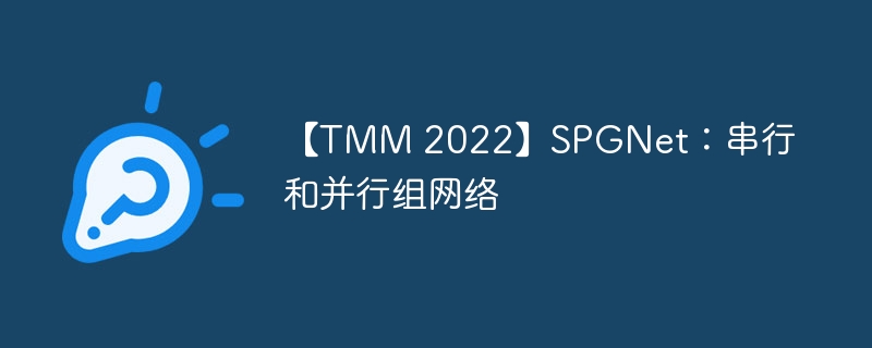 【tmm 2022】spgnet:串行和并行组网络 - php中文网