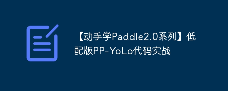 【动手学paddle2.0系列】低配版pp-yolo代码实战 - php中文网
