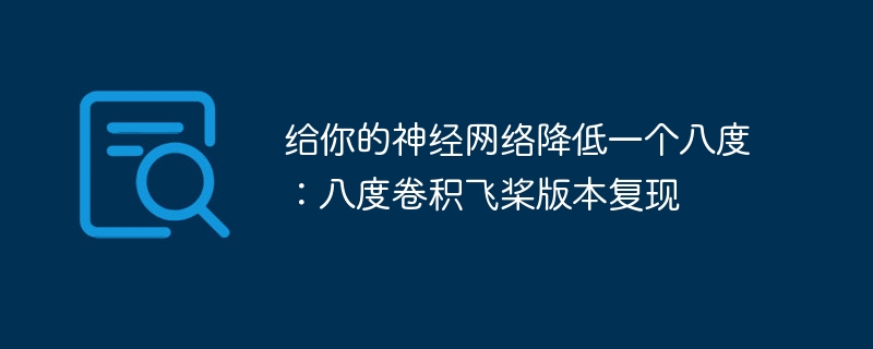 给你的神经网络降低一个八度:八度卷积飞桨版本复现 - php中文网