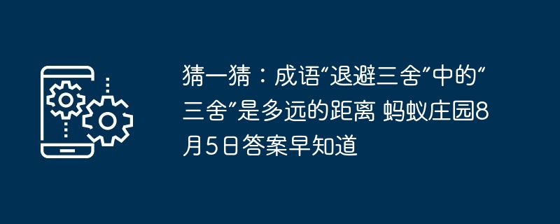 猜一猜：成语“退避三舍”中的“三舍”是多远的距离 蚂蚁庄园8月5日答案早知道