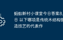 蚂蚁新村小课堂今日答案8月7日 以下哪项是传统木结构营造技艺的代表作