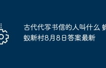 古代代写书信的人叫什么 蚂蚁新村8月8日答案最新