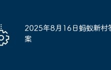 2025年8月16日蚂蚁新村答案