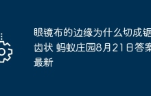 眼镜布的边缘为什么切成锯齿状 蚂蚁庄园8月21日答案最新