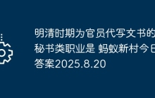 明清时期为官员代写文书的秘书类职业是 蚂蚁新村今日答案2025.8.20
