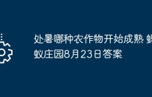 处暑哪种农作物开始成熟 蚂蚁庄园8月23日答案