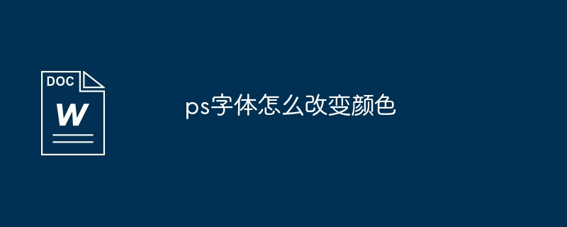 ps字体怎么改变颜色 - php中文网