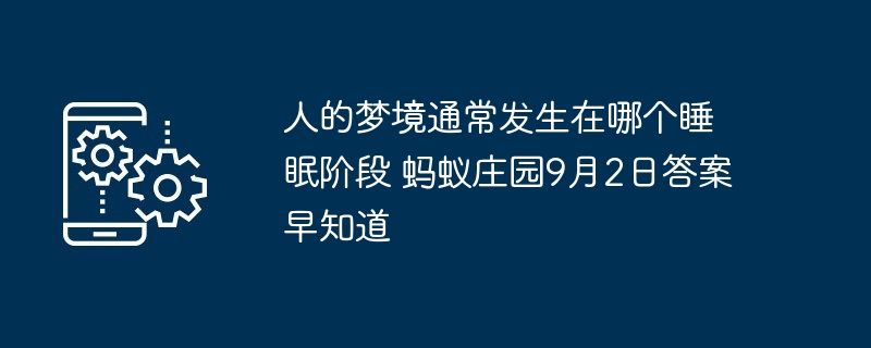 人的梦境通常发生在哪个睡眠阶段 蚂蚁庄园9月2日答案早知道