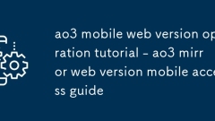 Tutorial Operasi Versi Web Mudah Alih AO3 - Panduan Akses Bergerak Versi AO3 Mirror Web