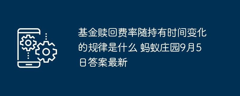 基金赎回费率随持有时间变化的规律是什么 蚂蚁庄园9月5日答案最新