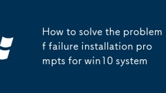 How to solve the problem of failure installation prompts for win10 system