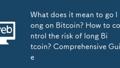 Que signifie aller longtemps sur Bitcoin? Comment contr?ler le risque de long bitcoin? Guide complet