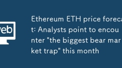 ETHEREUM ETH PRéVANCE DE PRIX: Les analystes soulignent que ce mois-ci pourrait rencontrer le 'Big Bear Market Trap'