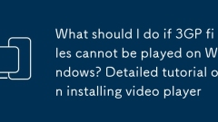 Apa yang perlu saya lakukan jika fail 3GP tidak dapat dimainkan di Windows? Tutorial terperinci mengenai memasang pemain video
