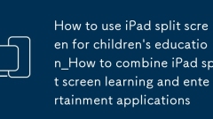 Cara Menggunakan Skrin Split iPad Untuk Pendidikan Kanak -kanak_Bagaimana Menggabungkan Aplikasi Pembelajaran Skrin dan Hiburan Split iPad