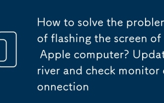 How to solve the problem of flashing the screen of Apple computer? Update driver and check monitor connection