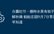 白露時(shí)節(jié)，哪種水果有助于緩解秋燥 螞蟻莊園9月7日答案早知道