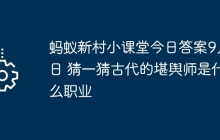 螞蟻新村小課堂今日答案9月6日 猜一猜古代的堪輿師是什么職業(yè)