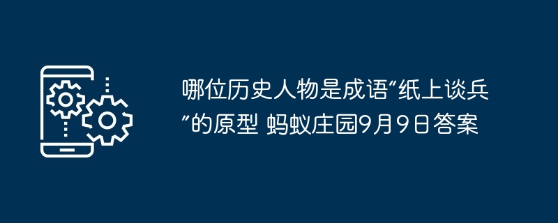 哪位历史人物是成语“纸上谈兵”的原型 蚂蚁庄园9月9日答案