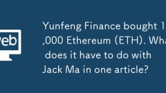 Yunfeng Finance bought 10,000 Ethereum (ETH). What does it have to do with Jack Ma in one article?