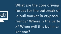 Was sind die zentralen treibenden Kr?fte für den Ausbruch eines Bullenmarktes in Kryptow?hrung? Wo ist der Scheitelpunkt? Wann endet dieser Bullenmarkt?