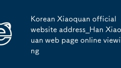 Korean Xiaoquan official website address_Han Xiaoquan web page online viewing