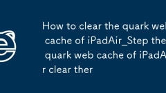 How to clear the quark web cache of iPadAir_Step the quark web cache of iPadAir clear the quark web cache of iPadAir