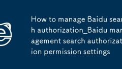 How to manage Baidu search authorization_Baidu management search authorization permission settings