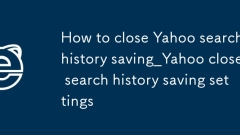 How to close Yahoo search history saving_Yahoo close search history saving settings