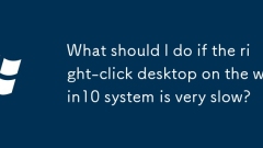 What should I do if the right-click desktop on the win10 system is very slow?